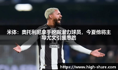 米体：奥托利尼拿手挖掘潜力球员，今夏他将主导尤文引援思路