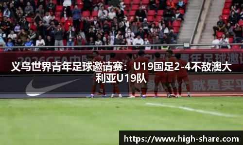 义乌世界青年足球邀请赛：U19国足2-4不敌澳大利亚U19队