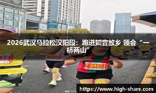 2026武汉马拉松汉阳段：跑进知音故乡 领会“一桥两山”
