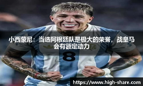 小西蒙尼：当选阿根廷队是极大的荣誉，战皇马会有额定动力